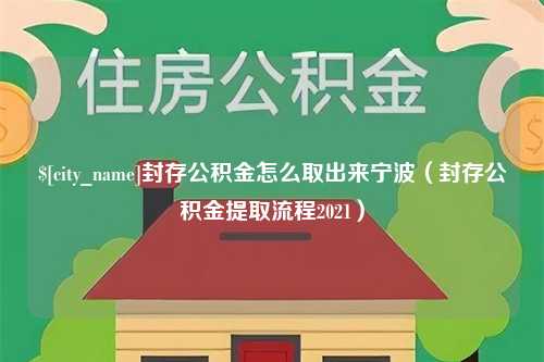 靖江封存公积金怎么取出来宁波（封存公积金提取流程2021）